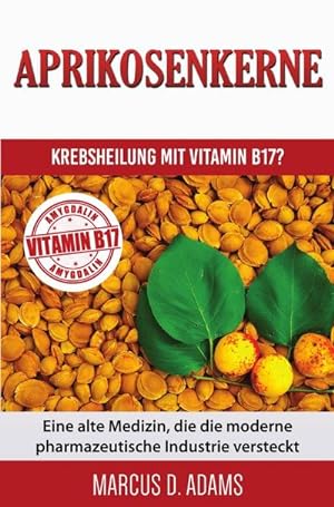 Bild des Verkufers fr Aprikosenkerne - Krebsheilung mit Vitamin B17? : Eine alte Medizin, die die moderne pharmazeutische Industrie versteckt zum Verkauf von AHA-BUCH GmbH
