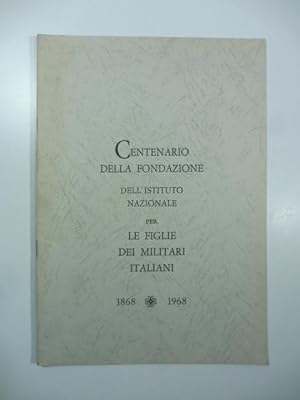 Centenario della fondazione dell'Istituto Nazionale per le figlie dei militari italiani 1868-1968