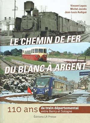 Image du vendeur pour Le chemin de fer du Blanc  Argent : 110 ans de train dpartemental entre Berry et Sologne. mis en vente par Antiquariat Bernhardt