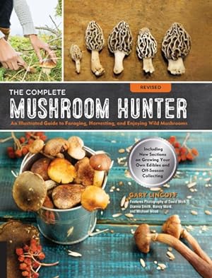 Bild des Verkufers fr Complete Mushroom Hunter : An Illustrated Guide to Foraging, Harvesting, and Enjoying Wild Mushrooms: Including New Sections on Growing Your Own Edibles and Off-Season Collecting zum Verkauf von GreatBookPrices