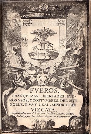 Imagen del vendedor de Fueros, franquezas, libertades, buenos usos, y costumbres, del muy Noble, y muy Leal, Seoro de Vizcaya. Confirmados por el Rey Don Phelippe Quinto, nuestro Seor, y por los Seores Reyes sus Predeesores. a la venta por Librera Astarloa