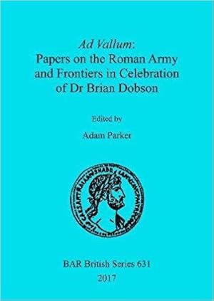 Bild des Verkufers fr Ad Vallum: Papers on the Roman Army and Frontiers in Celebration of Dr Brian Dobson [British Archaeological Reports Series, 631] zum Verkauf von Joseph Burridge Books