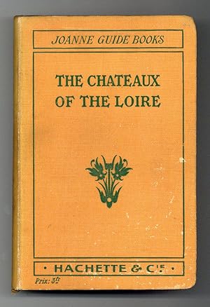 The Chateaux of the Loire: How to Visit Them Rapidly and Economically by Railway, Motor Car, or B...