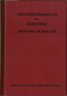 Die Geschäftsordnung für die Gerichte I. und II. Instanz (Geo.) Dienstbuch der Geo. nach dem Erla...