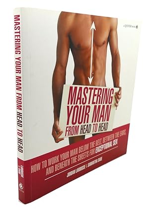 Seller image for MASTERING YOUR MAN FROM HEAD TO HEAD : How to Work Your Man Below The Belt, Between the Ears, and Beneath the Sheets for Exceptional Sex for sale by Rare Book Cellar