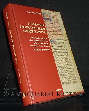 Imagen del vendedor de Unseren fruntlichen grus zuvor. Deutsches Recht des Mittelalters im mittel- und osteuropischen Raum. Kleine Schriften. [Von Friedrich Ebel, herausgegeben von Andreas Fijal, Hans-Jrg Leuchte und Hans-Jochen Schiewer]. a la venta por Antiquariat Kretzer