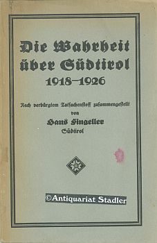 Die Wahrheit über Südtirol 1918-1926 nach verbürgtem Tatsachenstoff zusammengestellt.