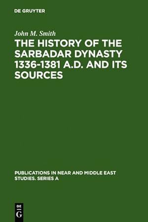 The History of the Sarbadar Dynasty 1336-1381 A.D. and its Sources (Publications in Near and Midd...