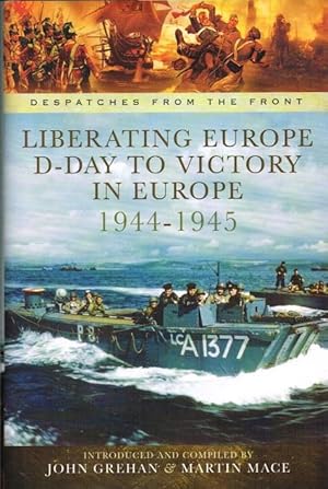 Seller image for DESPATCHES FROM THE FRONT: LIBERATING EUROPE D-DAY TO VICTORY IN EUROPE 1944-1945 for sale by Paul Meekins Military & History Books