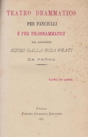 Teatro drammatico per fanciulli e per filodrammatici del Marchese Guido Dalla Rosa Prati da Parma...