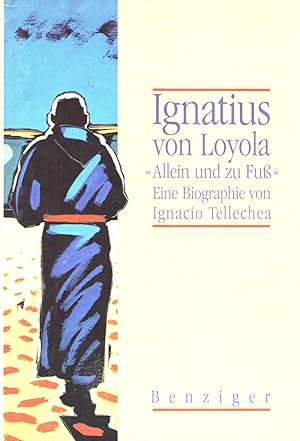 Ignatius von Loyola, 'Allein und zu Fuß' Eine Biographie, Aus dem Spanischen von Georg Eickhoff