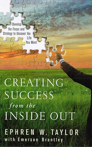 Creating Success from the Inside Out: Develop the Focus and Strategy to Uncover the Life You Want