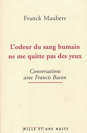 L'odeur du sang humain ne me quitte pas des yeux : Conversations avec Francis Bacon