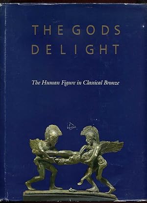 Imagen del vendedor de The Gods Delight: The Human Figure in Classical Bronze a la venta por Roger Lucas Booksellers