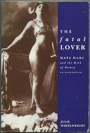 Bild des Verkufers fr The Fatal Lover: Mata Hari and the Myth of Women in Espionage zum Verkauf von Between the Covers-Rare Books, Inc. ABAA