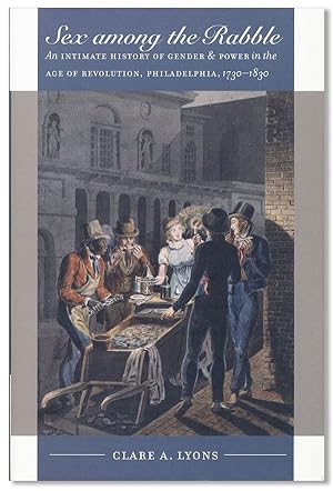 Bild des Verkufers fr Sex Among the Rabble: An Intimate History of Gender & Power in the Age of Revolution, Philadelphia, 1730-1830 zum Verkauf von Lorne Bair Rare Books, ABAA