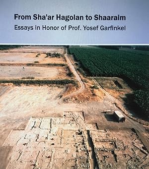 From Sha'ar Hagolan to Shaaraim: Essays in honor of Prof. Yosef Garfinkel