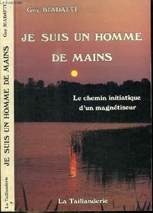Bild des Verkufers fr JE SUIS UN HOMME DE MAINS - LE CHEMIN INITIATIQUE D'UN MAGNETISEUR zum Verkauf von Le-Livre