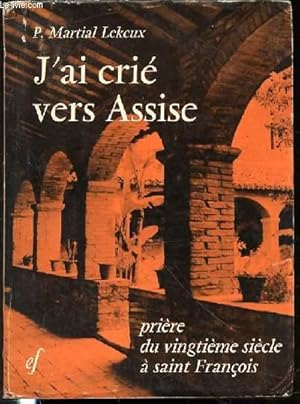 Bild des Verkufers fr J'AI CRIE VERS ASSISE - PRIERE DU VINGTIEME SIECLE A SAINT FRANCOIS. zum Verkauf von Le-Livre