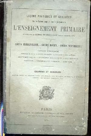 Seller image for LECONS PRATIQUES ET GRADUEES SUR LES MATIERES COMPRISES DANS LE PROGRAMME DE L'ENSEIGNEMENT PRIMAIRE - COURS ELEMENTAIRE / COURS MOYEN / COURS SUPERIEUR : Langue franaise, exercices de style, dictes expliques et sens des mots, arithmtique, systme ETC for sale by Le-Livre