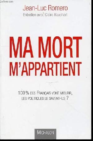 Bild des Verkufers fr MA MORT M'APPARTIENT - 100 % DES FRANCAIS VONT MOURIR, LES POLITIQUES LE SAVENT-ILS ? zum Verkauf von Le-Livre