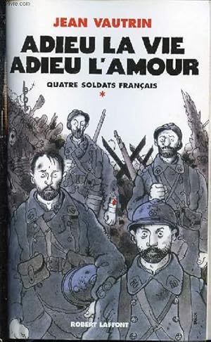 Seller image for ADIEU LA VIE ADIEU L'AMOUR - TOME 1 : QUATRE SOLDATS FRANCAIS. for sale by Le-Livre