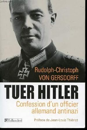 Image du vendeur pour TUER HITLER : CONFESSION D'UN OFFICIER ALLEMAND NAZI - PREFACE DE JEAN-LOUIS THIERIOT. mis en vente par Le-Livre