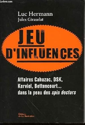 Bild des Verkufers fr JEU D'INFLUENCES - AFFAIRES CAHUZAC, DSK, KERVIEL, BETTENCOURT . DANS LA PEAU DES SPIN DOCTORS. zum Verkauf von Le-Livre