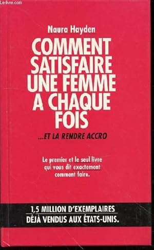 Bild des Verkufers fr COMMENT SATISFAIRE UNE FEMME A CHAQUE FOIS ET LA RENDRE ACCRO - LE PREMIER ET LE SEUL LIVRE QUI VOUS DIT EXACTEMENT COMMENT FAIRE. zum Verkauf von Le-Livre