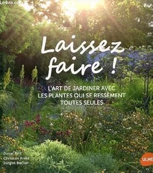 Seller image for LAISSEZ FAIRE! L'ART DE JARDINER AVEC LES PLANTES QUI SE RESSEMENT TOUTES SEULES for sale by Le-Livre