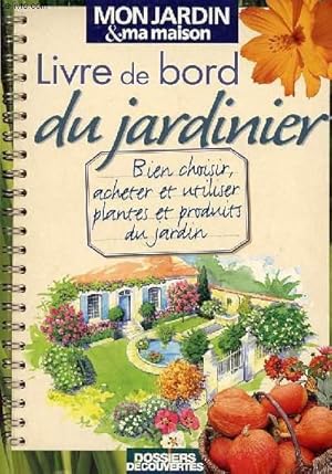 Bild des Verkufers fr LIVRE DE BORD DU JARDINIER - BIEN CHOISIR, ACHETER ET UTILISER PLANTES ET PRODUITS DU JARDIN zum Verkauf von Le-Livre