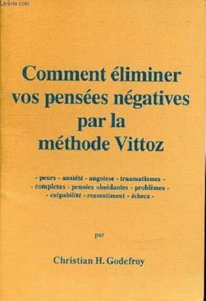 Bild des Verkufers fr COMMENT ELIMINER VOS PENSEES NEGATIVES PAR LA METHODES VITTOZ - PEURS - ANXIETE - ANGOISSE -TRAUMATISMES - COMPLEXES - PENSEES OBSEDANTES - PROBLEMES - CULPABILITE - RESSENTIMENT - ECHECS zum Verkauf von Le-Livre