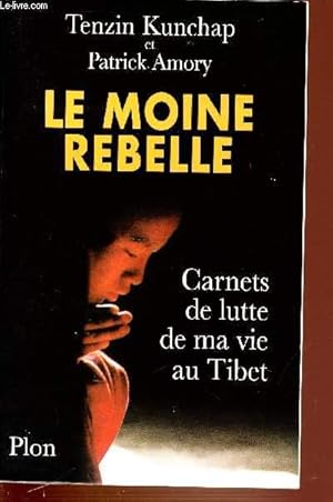LE MOINE REBELLE - CARNETS DE LUTTE DE MA VIE AU TIBET.
