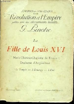 Imagen del vendedor de LA FILLE DE LOUIS XVI : MARIE-THERESE-CHARLOTTE DE FRANCE, DUCHESSE D'ANGOULEME - LE TEMPLE, L'ECHANGE, L'EXIL. COLLECTION "MEMOIRES ET SOUVENIRS SUR LA REVOLUTION ET L'EMPIRE PUBLIES AVEC DES DOCUMENTS INEDITS. a la venta por Le-Livre