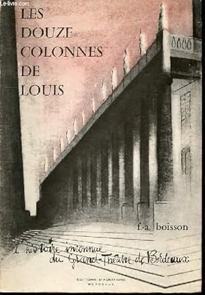 Seller image for LES DOUZE COLONNES DE LOUIS - L'HISTOIRE INCONNUE DU GRAND-THEATRE DE BORDEAUX. for sale by Le-Livre