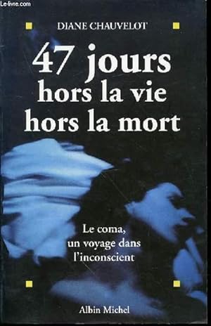 Image du vendeur pour 47 JOURS HORS LA VIE HORS LA MORT - LE COMA, UN VOYAGE DANS L'INCONSCIENT. mis en vente par Le-Livre