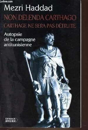 Seller image for NON DELENDA CARTHAGO - CARTHAGE NE SERA PAS DETRUITE. AUTOPSIE DE LA CAMPAGNE ANTITUNISIENNE. for sale by Le-Livre