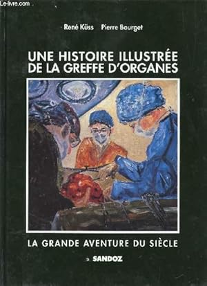 Bild des Verkufers fr UNE HISTOIRE ILLUSTREE DE LA GREFFE D'ORGANES - LA GRANDE OUVERTURE DU SIECLE. zum Verkauf von Le-Livre