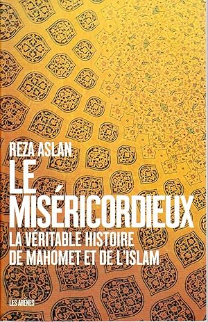 Le Miséricordieux. La véritable histoire de Mahomet et de l'Islam.