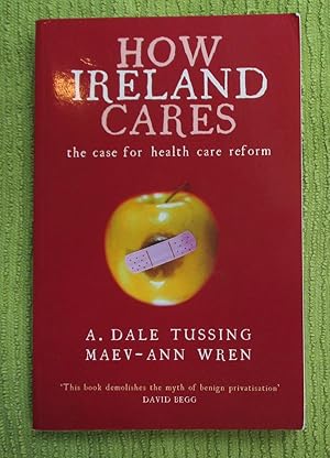 Seller image for How Ireland Cares - the Case for Health Care Reform for sale by Glenbower Books