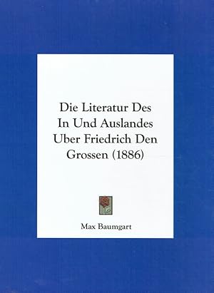 Bild des Verkufers fr Die Literatur Des in Und Auslandes Uber Friedrich Den Grossen (1886). zum Verkauf von Antiquariat Bernhardt