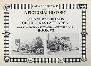 A Pictorial History of Steam Railroads of the Tri-State Area: Maryland-Pennsylvania-West Virginia...