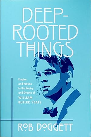 Immagine del venditore per Deep-Rooted Things: Empire and Nation In the Poetry and Drama of William Butler Yeats venduto da Firefly Bookstore