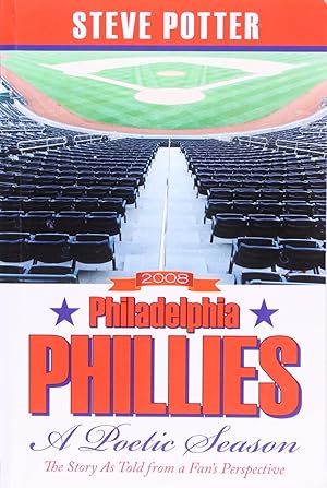 2008 Philadelphia Phillies - a Poetic Season: the Story As Told From a Fan's Perspective
