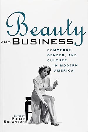 Beauty and Business: Commerce, Gender, and Culture In Modern America