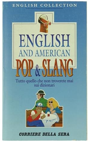 ENGLISH AND AMERICAN POP & SLANG. tutto quello che non troverete mai sui dizionari.: