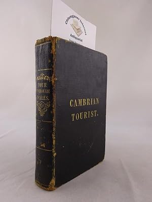 The Cambrian Tourist, or, post-chaise Companion through Wales; containing cursory sketches of the...