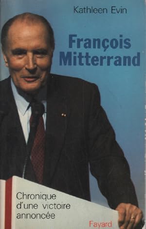 Francois Mitterrand - Chronique d'une victoire annoncée