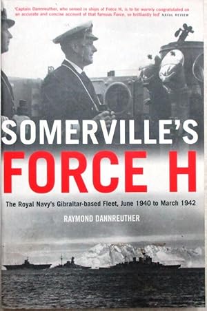 Somerville's Force H: The Royal Navy's Gibralter-based Fleet, June 1940 to March 1942