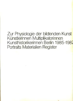 Seller image for Zur Physiologie der bildenden Kunst - Knstlerinnen, Multiplikatorinnen, Kunsthistorikerinnen. Berlin 1985 - 1987. Portraits, Materialien, Register. for sale by Fundus-Online GbR Borkert Schwarz Zerfa